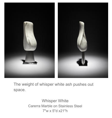 The weight of whisper white ash pushes out space.  Whisper White Carerra Marble on Stainless Steel 7"w x 5"d x21"h