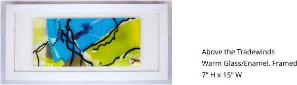 Above the Tradewinds Warm Glass/Enamel. Framed 7” H x 15” W