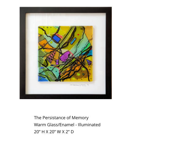 The Persistance of Memory Warm Glass/Enamel - Illuminated 20” H X 20” W X 2” D  Not Illuminated Illuminated