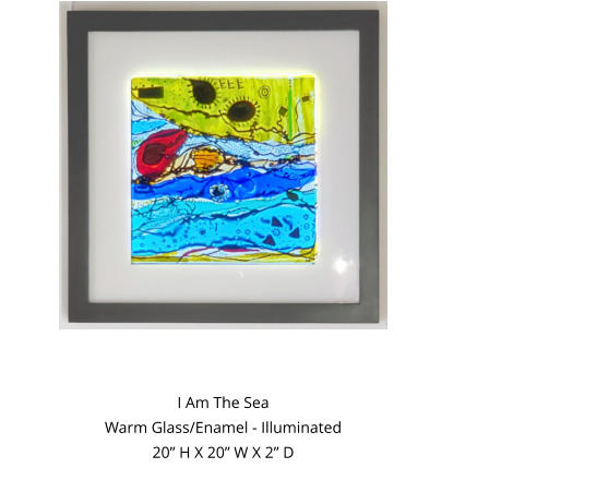 I Am The Sea Warm Glass/Enamel - Illuminated 20” H X 20” W X 2” D  Not Illuminated Illuminated