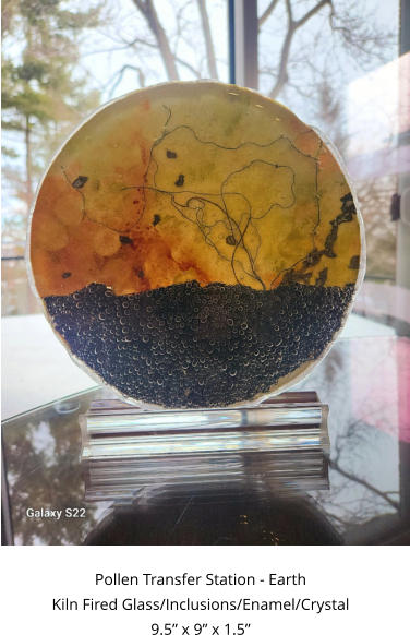 Pollen Transfer Station - Earth Kiln Fired Glass/Inclusions/Enamel/Crystal 9.5” x 9” x 1.5”